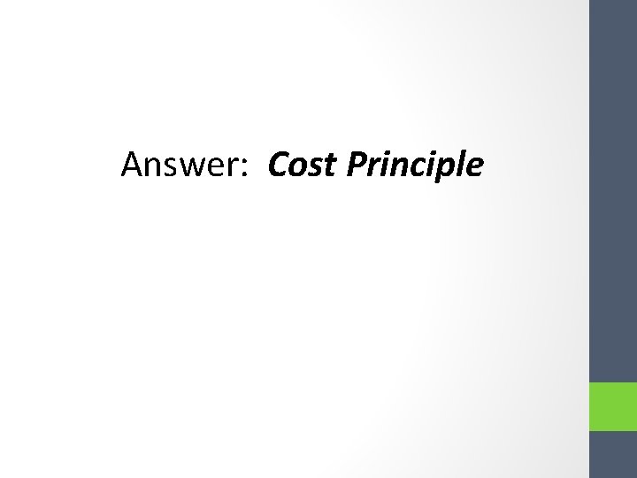 Answer: Cost Principle Answer: Cost Principle