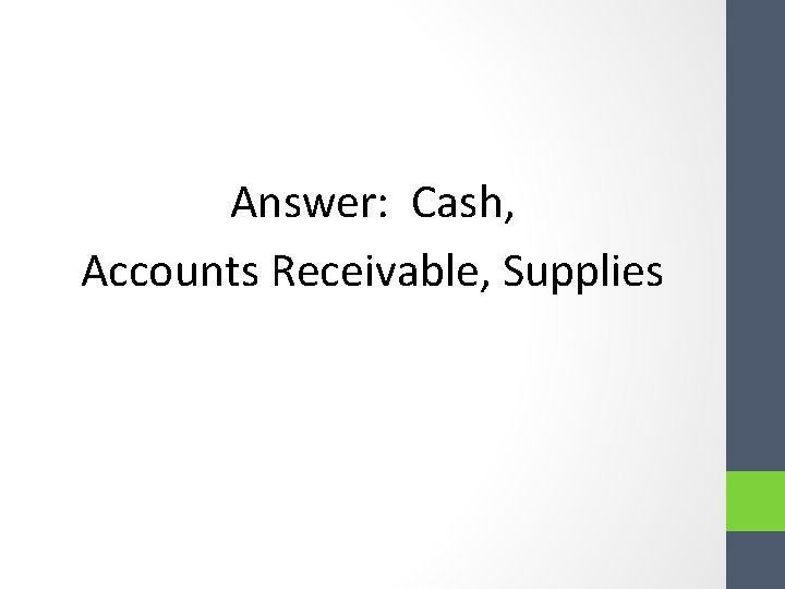 Answer: Cash, Accounts Receivable, Supplies Answer: Cash, Accounts Receivable, Supplies