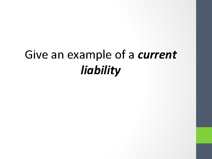 Give an example of a current liability Give an example of a current liability