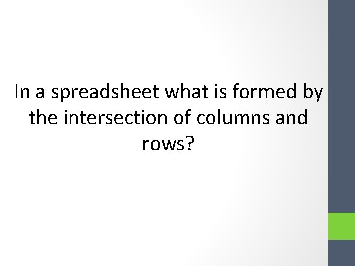 In a spreadsheet what is formed by the intersection of columns and rows? In a spreadsheet what is formed by the intersection of columns and rows?