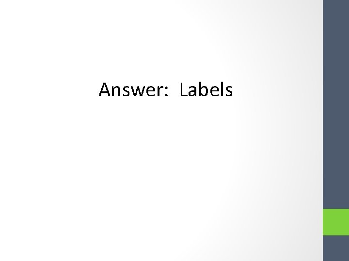 Answer: Labels Answer: Labels