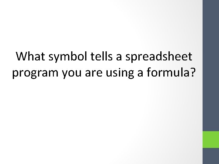 What symbol tells a spreadsheet program you are using a formula? What symbol tells a spreadsheet program you are using a formula?