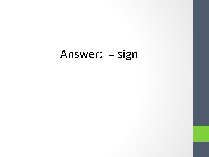 Answer: = sign Answer: = sign