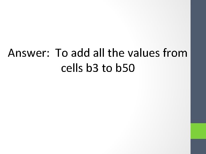 Answer: To add all the values from cells b 3 to b 50 Answer: To add all the values from cells b 3 to b 50