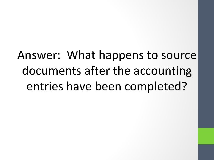 Answer: What happens to source documents after the accounting entries have been completed? Answer: What happens to source documents after the accounting entries have been completed?