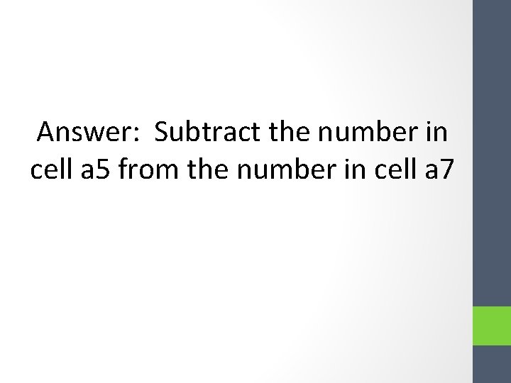 Answer: Subtract the number in cell a 5 from the number in cell a Answer: Subtract the number in cell a 5 from the number in cell a