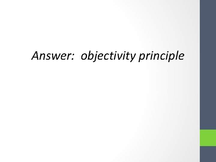 Answer: objectivity principle Answer: objectivity principle