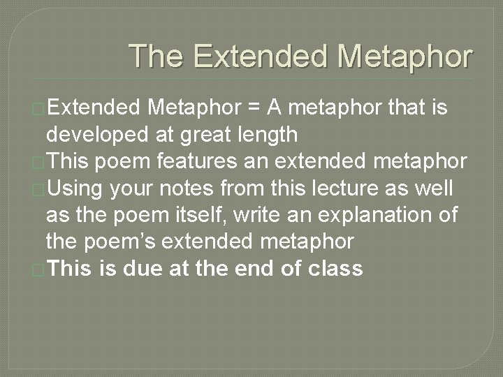 The Extended Metaphor �Extended Metaphor = A metaphor that is developed at great length