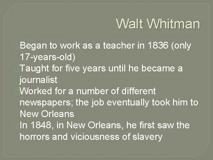 Walt Whitman �Began to work as a teacher in 1836 (only 17 -years-old) �Taught