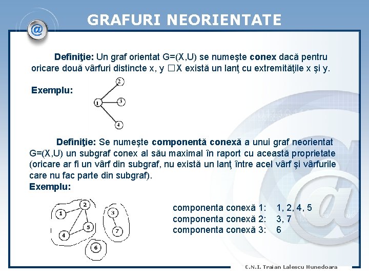 GRAFURI NEORIENTATE Definiţie: Un graf orientat G=(X, U) se numeşte conex dacă pentru oricare