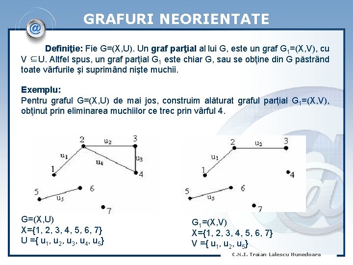 GRAFURI NEORIENTATE Definiţie: Fie G=(X, U). Un graf parţial al lui G, este un