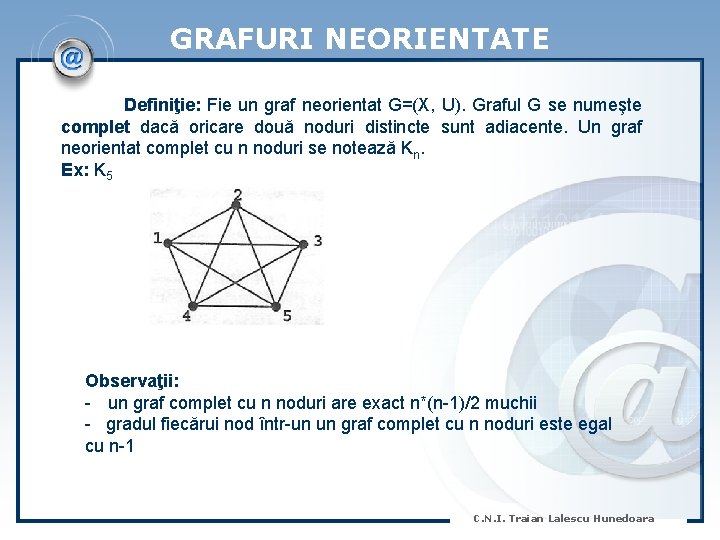 GRAFURI NEORIENTATE Definiţie: Fie un graf neorientat G=(X, U). Graful G se numeşte complet