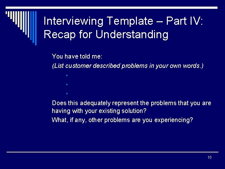 Interviewing Template – Part IV: Recap for Understanding You have told me: (List customer