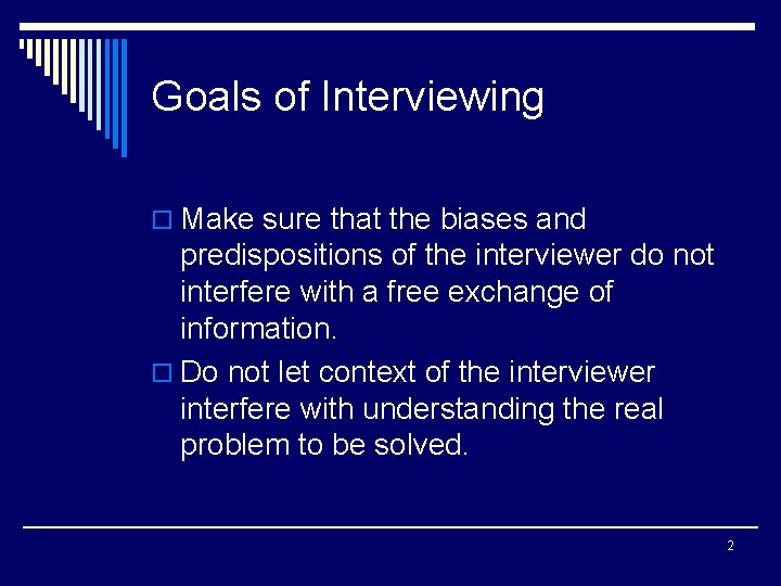 Goals of Interviewing o Make sure that the biases and predispositions of the interviewer