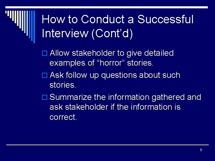 How to Conduct a Successful Interview (Cont’d) o Allow stakeholder to give detailed examples