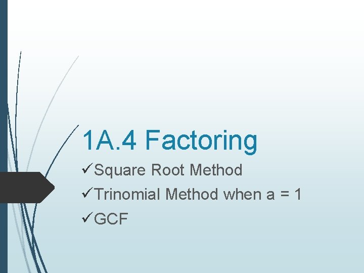 1 A. 4 Factoring üSquare Root Method üTrinomial Method when a = 1 üGCF