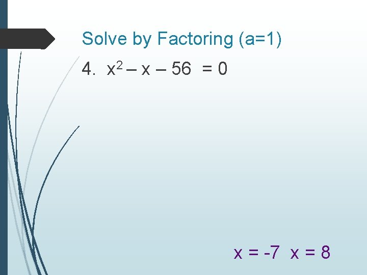 Solve by Factoring (a=1) 4. x 2 – x – 56 = 0 x