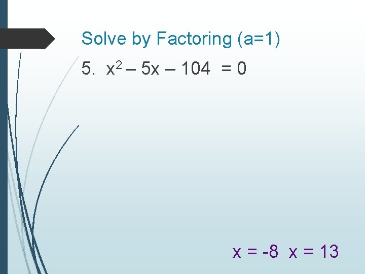 Solve by Factoring (a=1) 5. x 2 – 5 x – 104 = 0