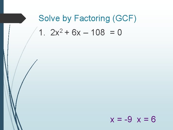 Solve by Factoring (GCF) 1. 2 x 2 + 6 x – 108 =