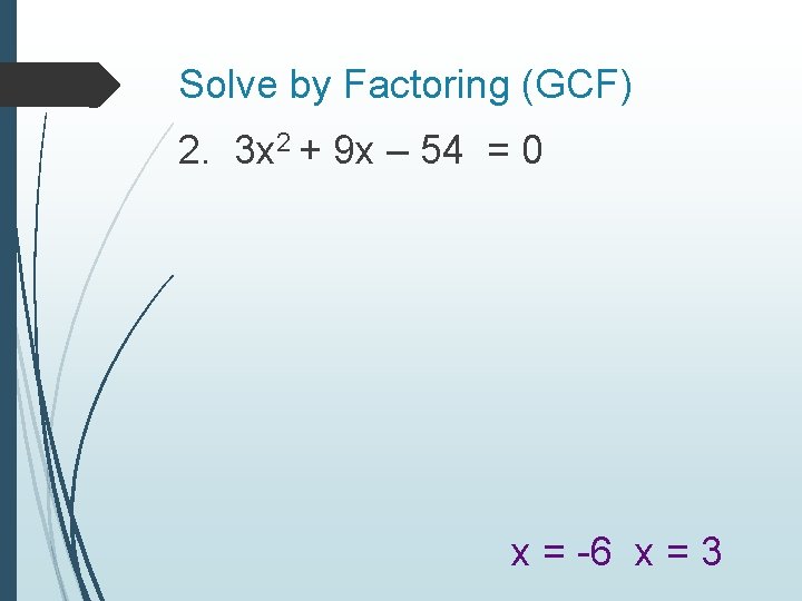 Solve by Factoring (GCF) 2. 3 x 2 + 9 x – 54 =