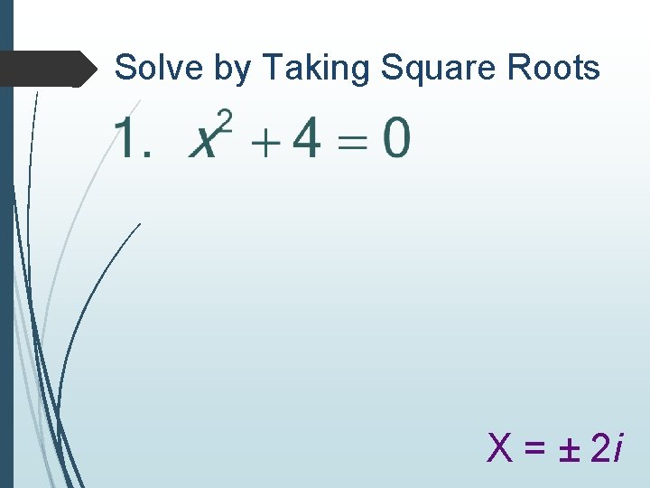 Solve by Taking Square Roots X = ± 2 i 