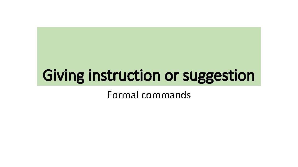 Giving instruction or suggestion Formal commands 