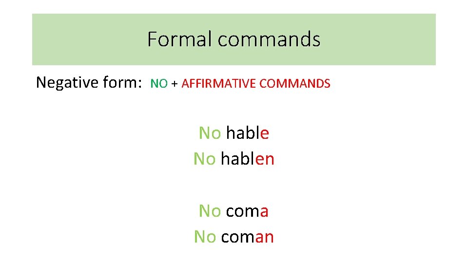 Formal commands Negative form: NO + AFFIRMATIVE COMMANDS No hablen No coman 