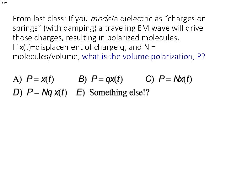 9. 80 From last class: If you model a dielectric as “charges on springs”