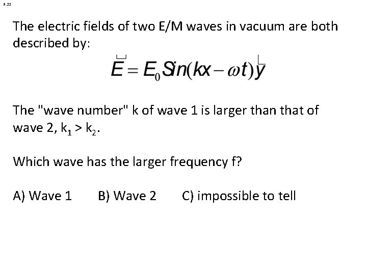 9. 22 The electric fields of two E/M waves in vacuum are both described