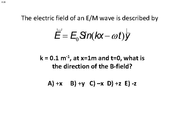 9. 23 The electric field of an E/M wave is described by k =