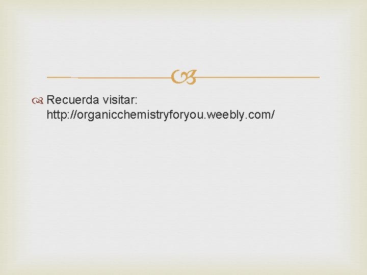  Recuerda visitar: http: //organicchemistryforyou. weebly. com/ 