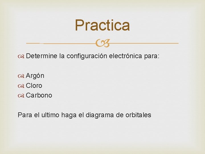 Practica Determine la configuración electrónica para: Argón Cloro Carbono Para el ultimo haga el