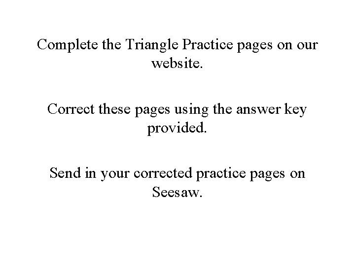 Complete the Triangle Practice pages on our website. Correct these pages using the answer