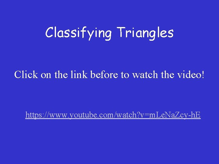 Classifying Triangles Click on the link before to watch the video! https: //www. youtube.