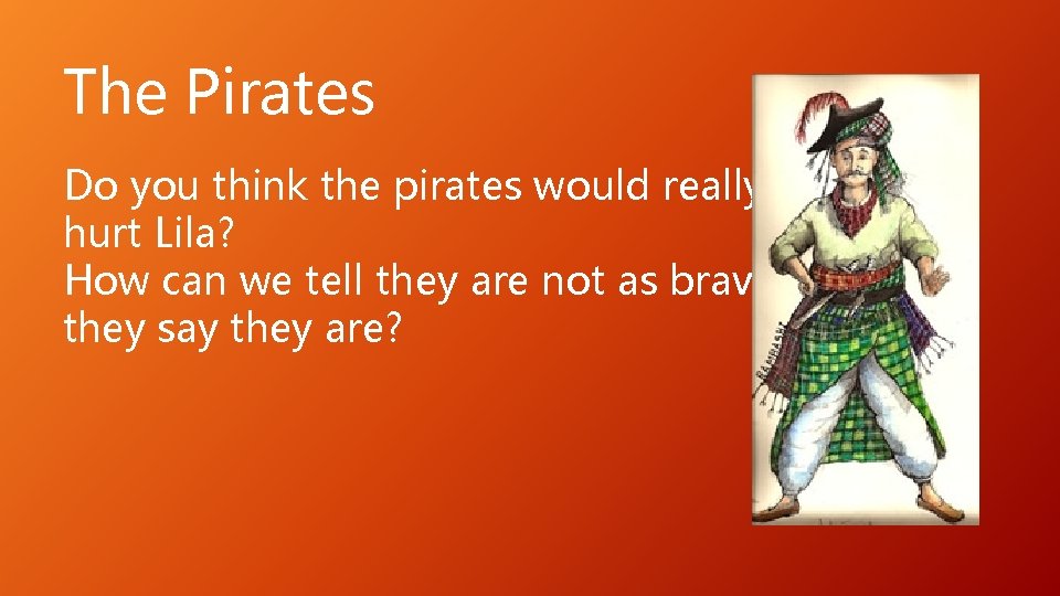 The Pirates Do you think the pirates would really hurt Lila? How can we