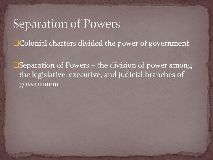 Separation of Powers �Colonial charters divided the power of government �Separation of Powers –