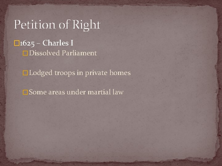 Petition of Right � 1625 – Charles I � Dissolved Parliament � Lodged troops