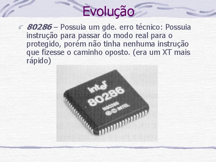 Evolução 80286 – Possuia um gde. erro técnico: Possuia instrução para passar do modo