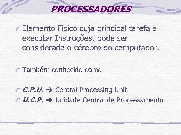 PROCESSADORES Elemento Fisico cuja principal tarefa é executar Instruções, pode ser considerado o cérebro