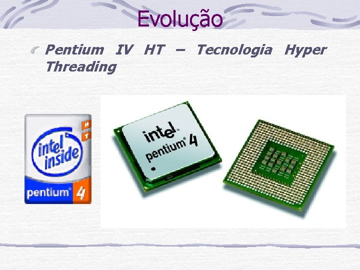 Evolução Pentium IV HT – Tecnologia Hyper Threading 