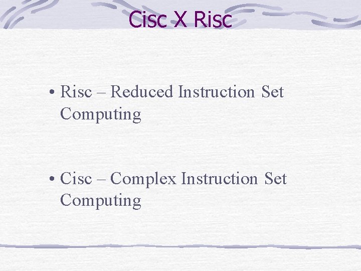 Cisc X Risc • Risc – Reduced Instruction Set Computing • Cisc – Complex