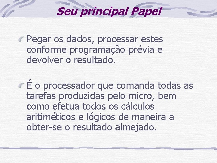 Seu principal Papel Pegar os dados, processar estes conforme programação prévia e devolver o