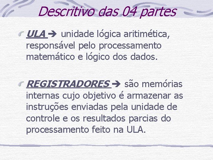 Descritivo das 04 partes ULA unidade lógica aritimética, responsável pelo processamento matemático e lógico