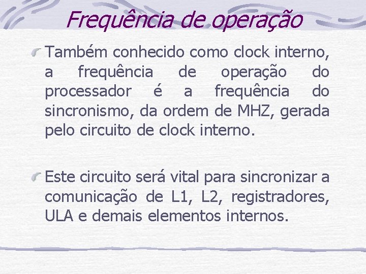 Frequência de operação Também conhecido como clock interno, a frequência de operação do processador