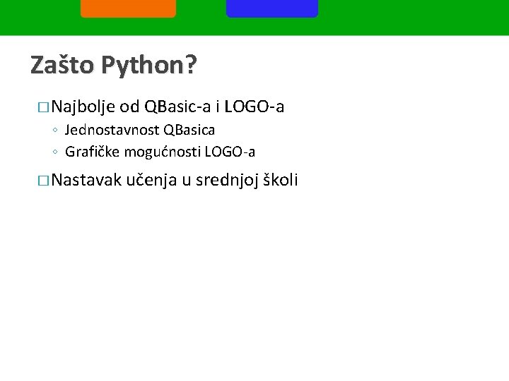 Zašto Python? � Najbolje od QBasic-a i LOGO-a ◦ Jednostavnost QBasica ◦ Grafičke mogućnosti