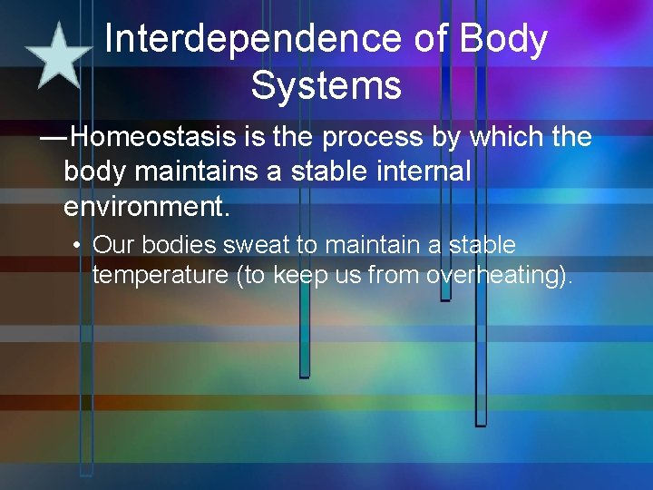 Interdependence of Body Systems ―Homeostasis is the process by which the body maintains a