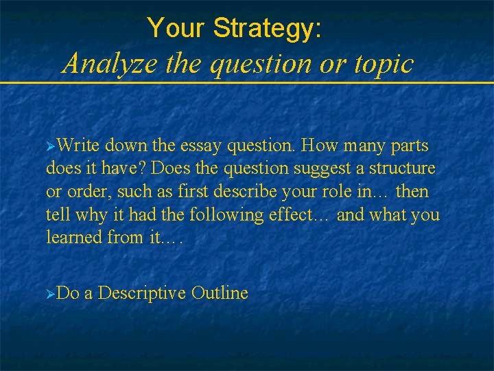 Your Strategy: Analyze the question or topic ØWrite down the essay question. How many