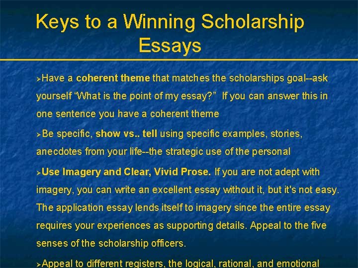 Keys to a Winning Scholarship Essays ØHave a coherent theme that matches the scholarships