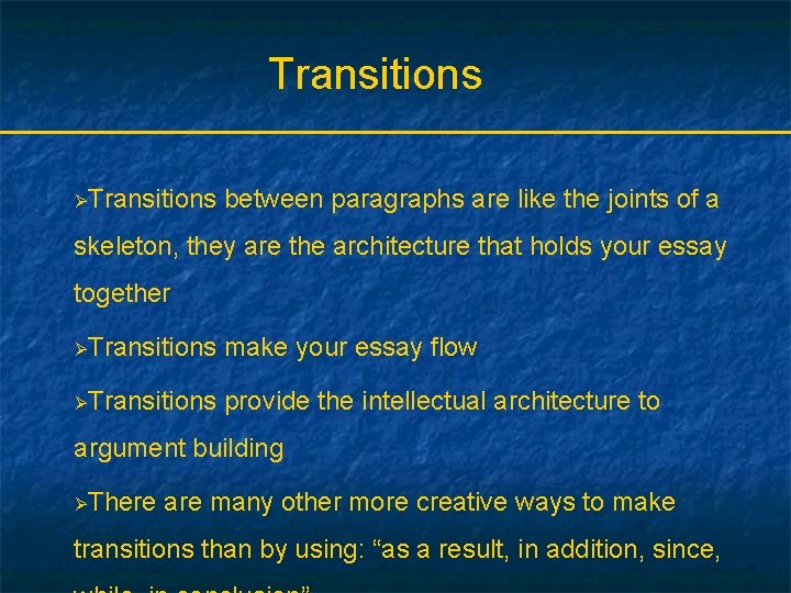 Transitions ØTransitions between paragraphs are like the joints of a skeleton, they are the