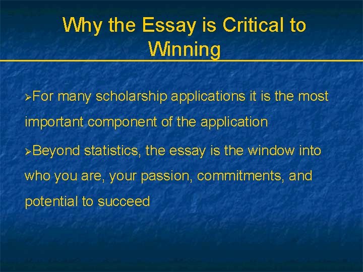 Why the Essay is Critical to Winning ØFor many scholarship applications it is the